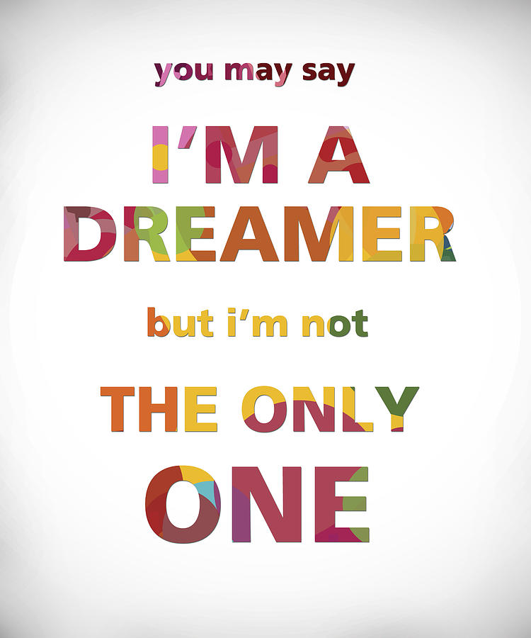 Im a dreamer but im not the only one Mixed Media by Gina Dsgn