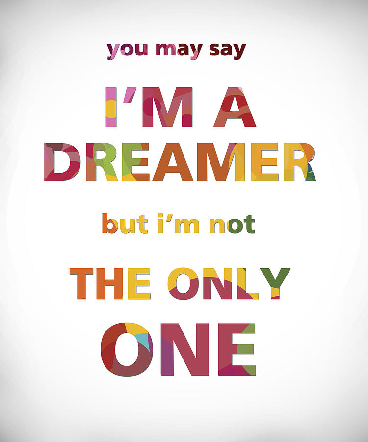 I'm a dreamer but i'm not the only one Mixed Media by Gina Dsgn - Fine ...