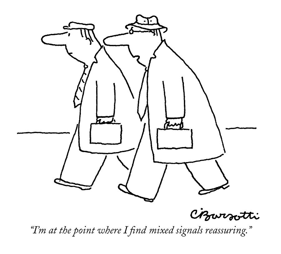 Im At The Point Where I Find Mixed Signals Drawing by Charles Barsotti