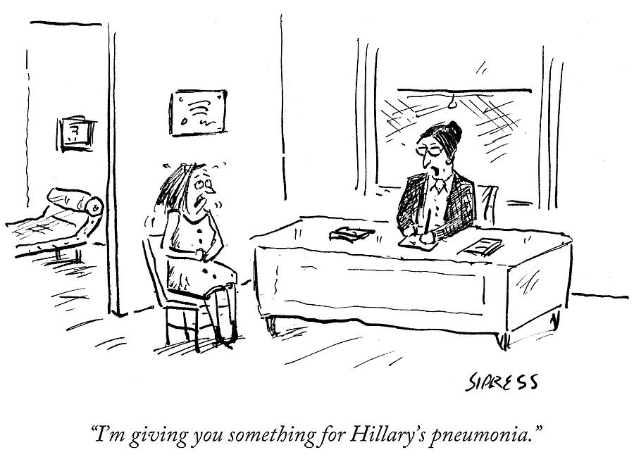 Im Giving You Something For Hillarys Pneumonia Drawing by David Sipress