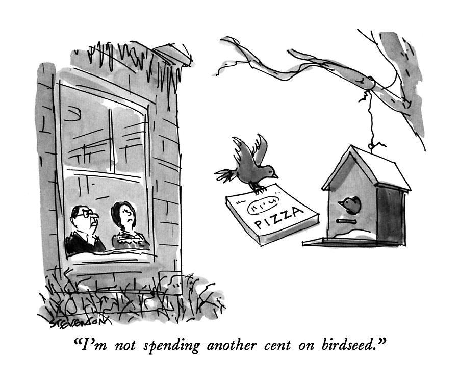 Im Not Spending Another Cent On Birdseed Drawing by James Stevenson