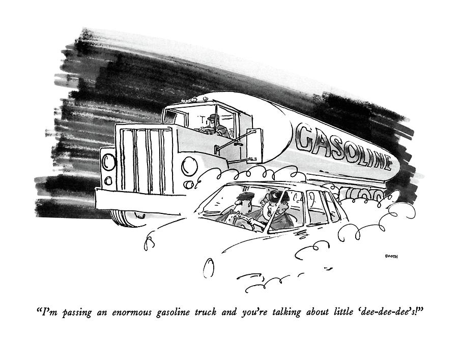 Im Passing An Enormous Gasoline Truck And Youre Drawing by George Booth
