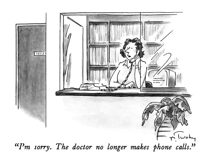 Im Sorry. The Doctor No Longer Makes Phone Drawing by Mike Twohy Im Sorry. The Doctor No Longer Makes Phone Drawing by Mike Twohy