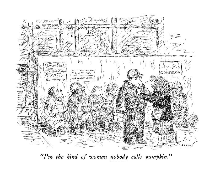 Im The Kind Of Woman Nobody Calls Pumpkin Drawing by Edward Koren Im The Kind Of Woman Nobody Calls Pumpkin Drawing by Edward Koren