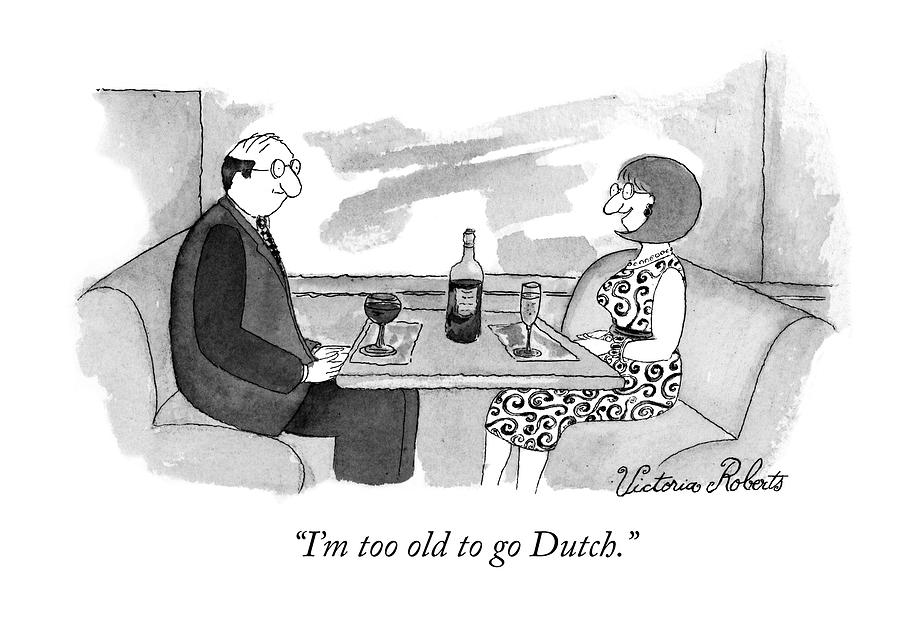 Restaurants Drawing - Im Too Old To Go Dutch by Victoria Roberts