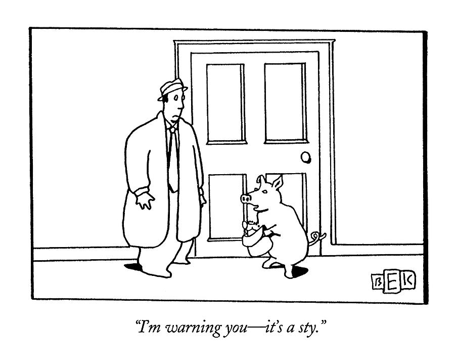 Im Warning You - Its A Sty Drawing by Bruce Eric Kaplan Im Warning You - Its A Sty Drawing by Bruce Eric Kaplan