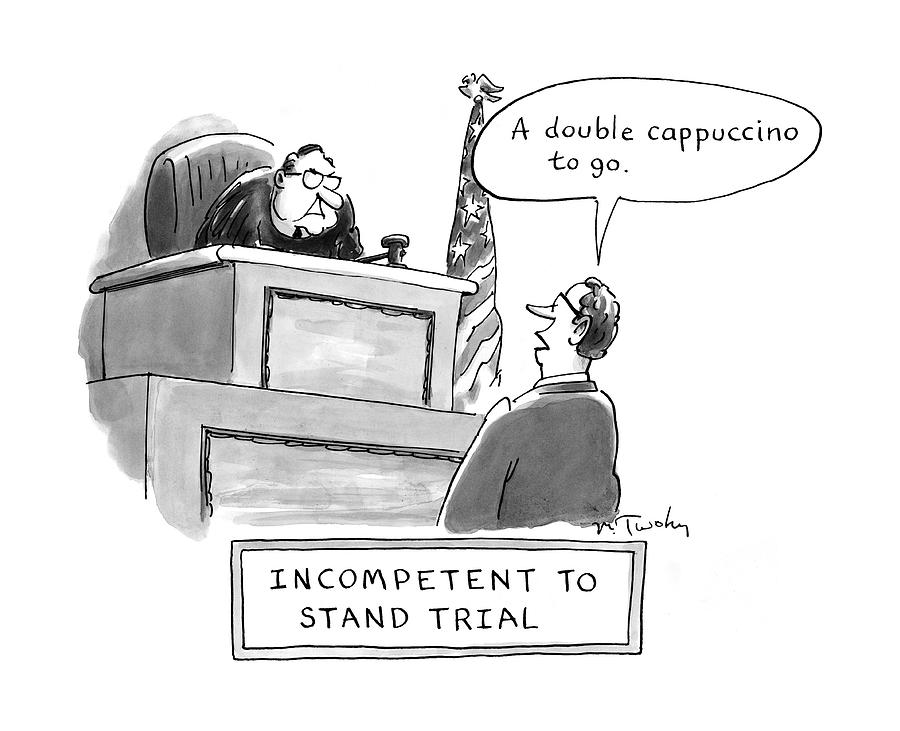 Incompetent To Stand Trial Drawing by Mike Twohy