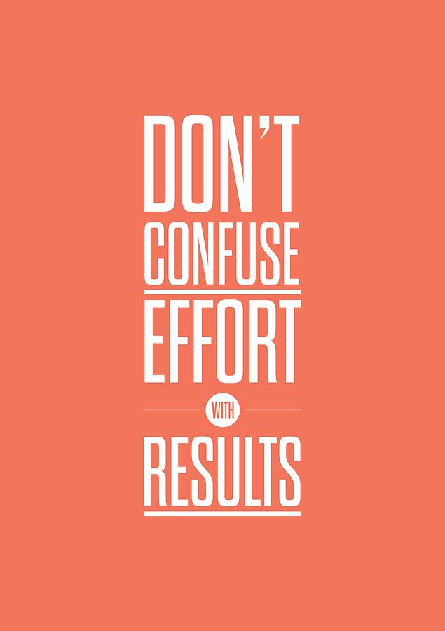 Inspirational Digital Art - Dont Confuse Effort With Results Inspirational Quotes Poster by Lab No 4 - The Quotography Department
