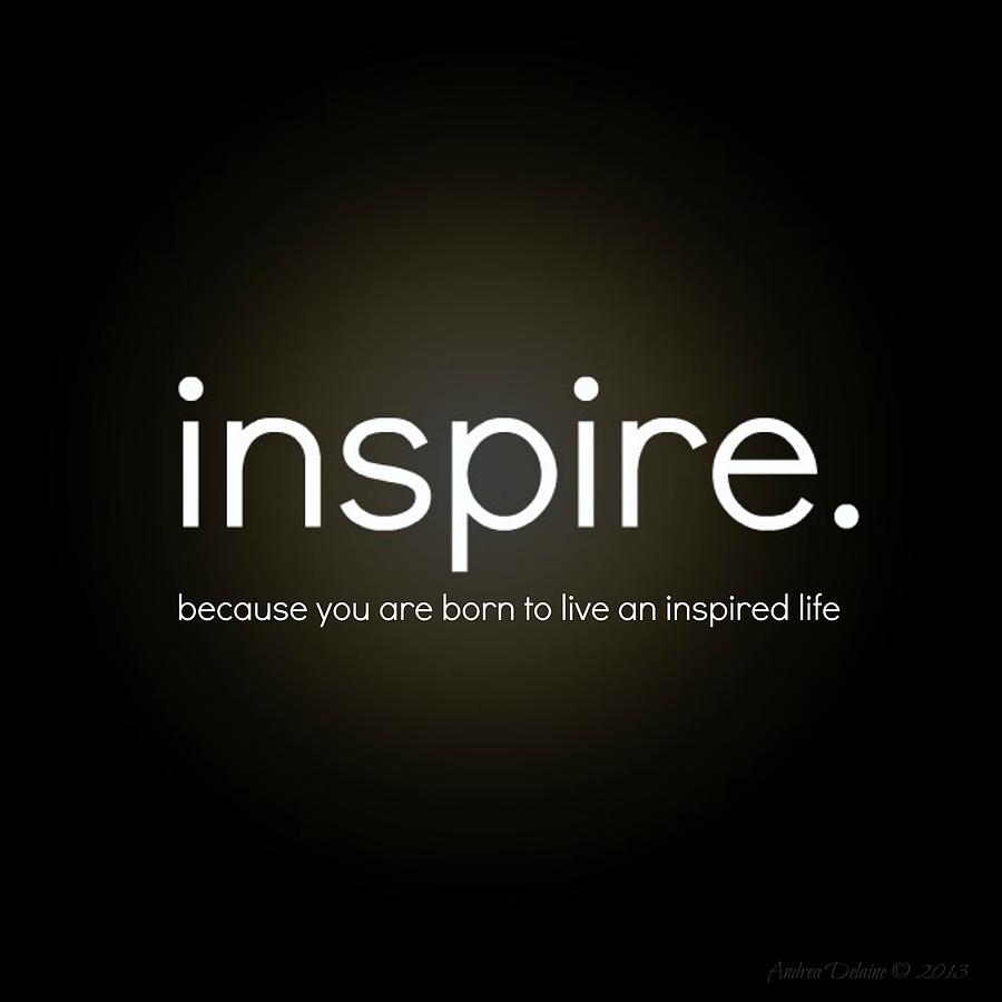 Inspire. By Andrea Delaine Digital Art by Andrea Delaine - Pixels