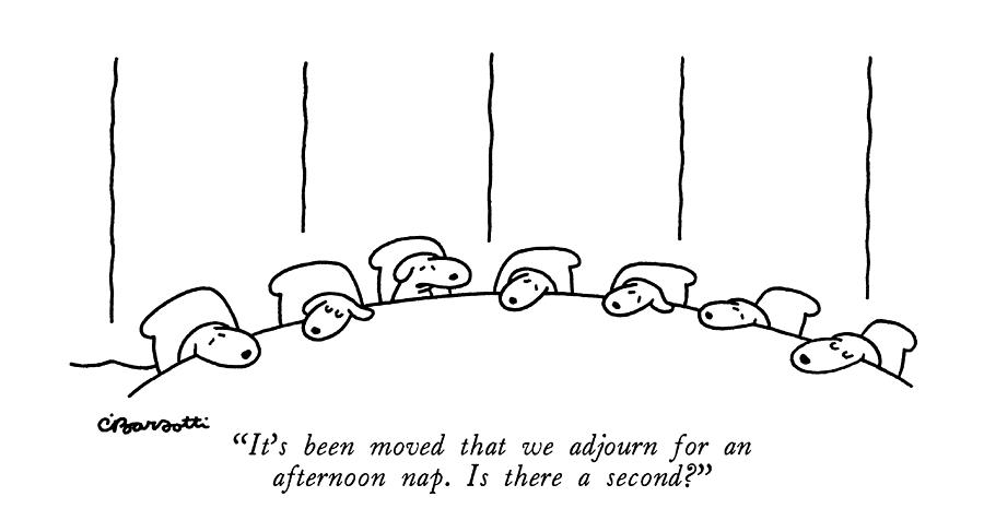 Its Been Moved That We Adjourn For An Afternoon Drawing by Charles Barsotti