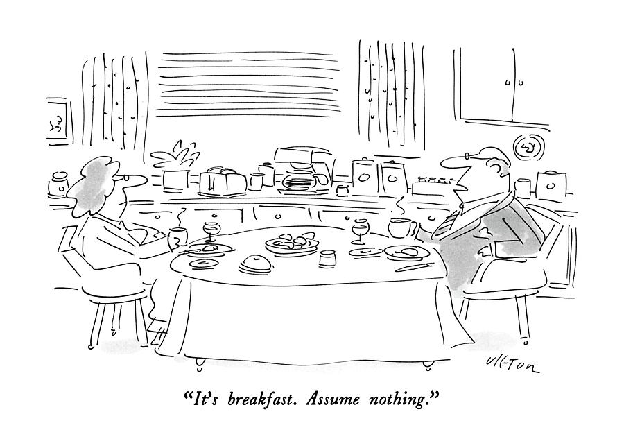 Its Breakfast.  Assume Nothing Drawing by Dean Vietor