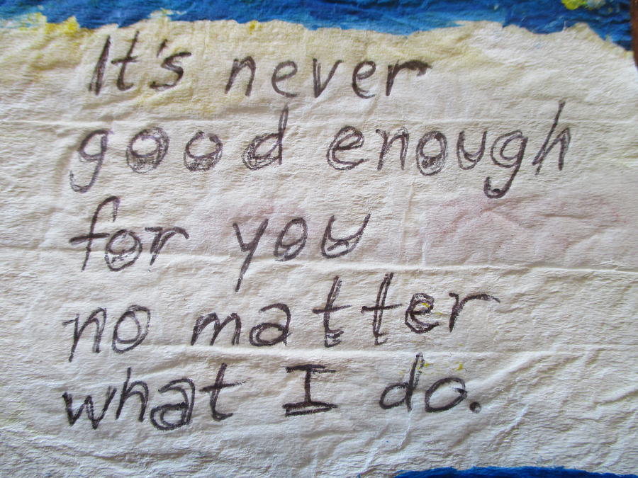 Its Never Good Enough For You No Matter What I Do Mixed Media By David Lovins