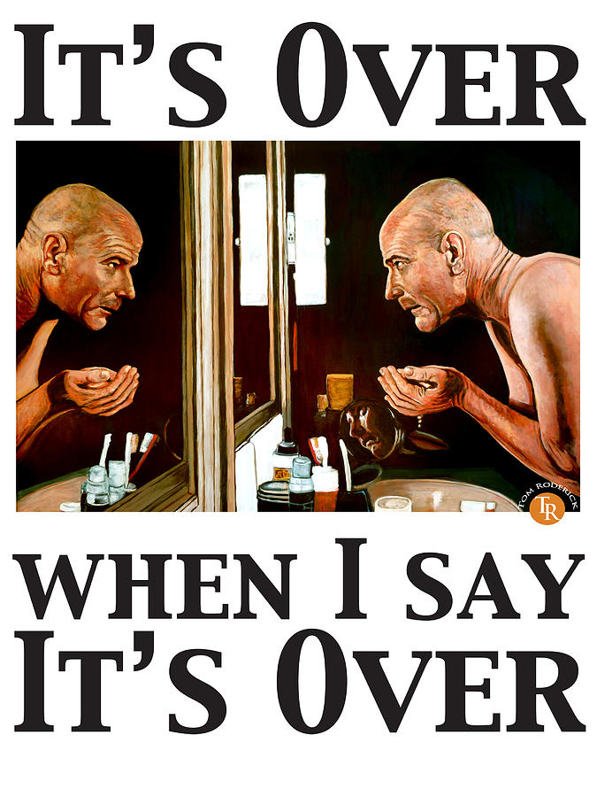 Its Over When I Say Its Over Digital Art by Tom Roderick