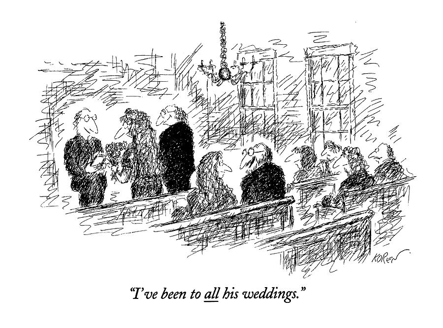 Ive Been To All His Weddings Drawing by Edward Koren