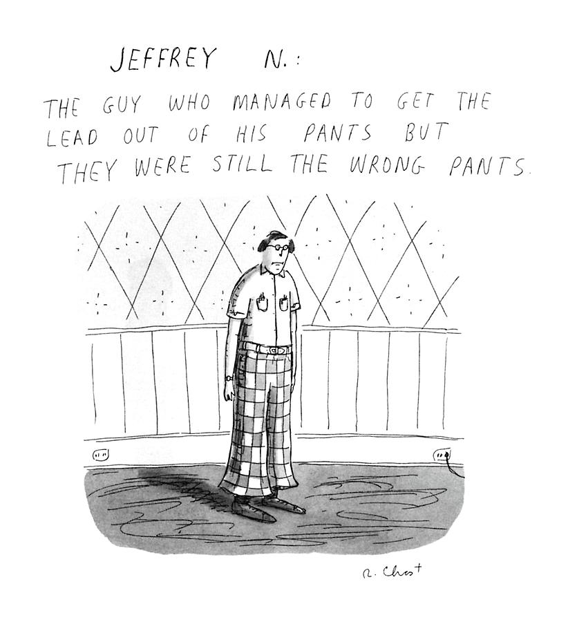 Jeffrey N. :the Guy Who Managed To Get The Lead Drawing by Roz Chast
