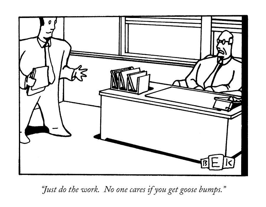 Just Do The Work.  No One Cares If You Get Goose Drawing by Bruce Eric Kaplan