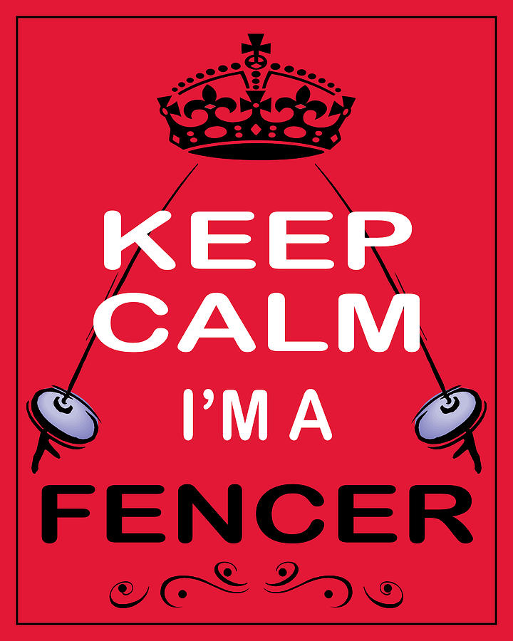 Keep Calm Im A Fencer Photograph By Daryl Macintyre Fine Art America