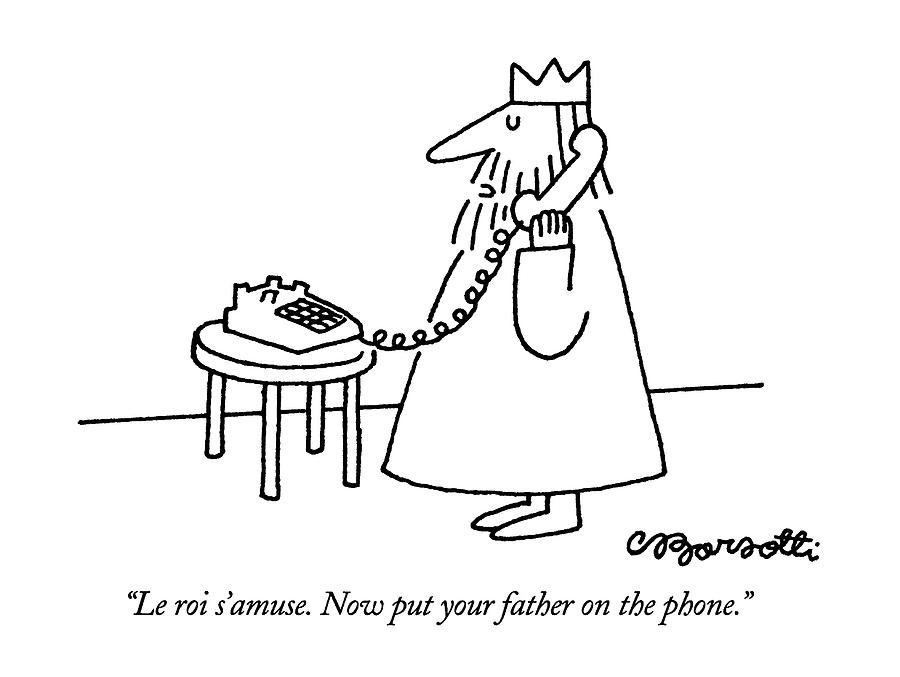 Le Roi Samuse.  Now Put Your Father On The Phone Drawing by Charles Barsotti