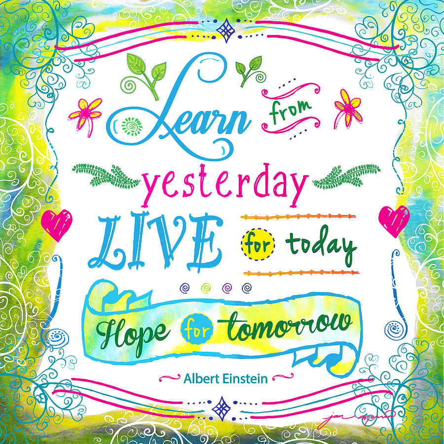 Learn from Yesterday Live for Today by Jan Marvin Painting by Jan Marvin
