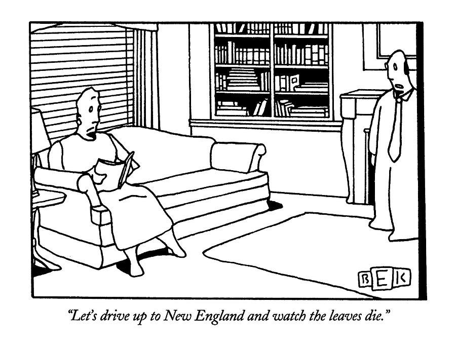 Lets Drive Up To New England And Watch Drawing by Bruce Eric Kaplan