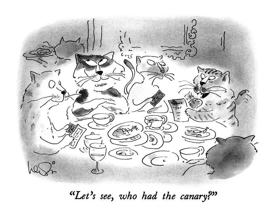 Cat Drawing - Lets See, Who Had The Canary? by Arnie Levin