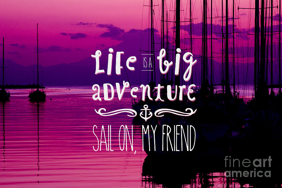 Life is a Big Adventure Sail On My Friend Yacht Pink Sunset Photograph by Beverly Claire Kaiya