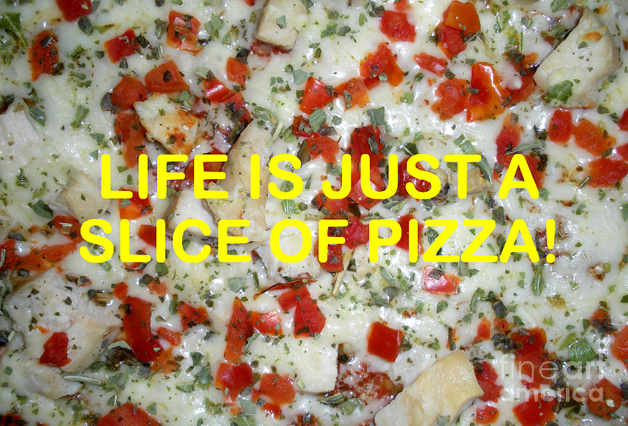 Life Is Just A Slice Of Pizza Photograph