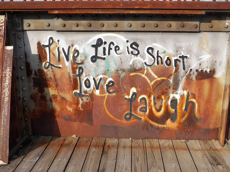 Life is Short... Live Love Laugh Photograph by Corinne Elizabeth Cowherd