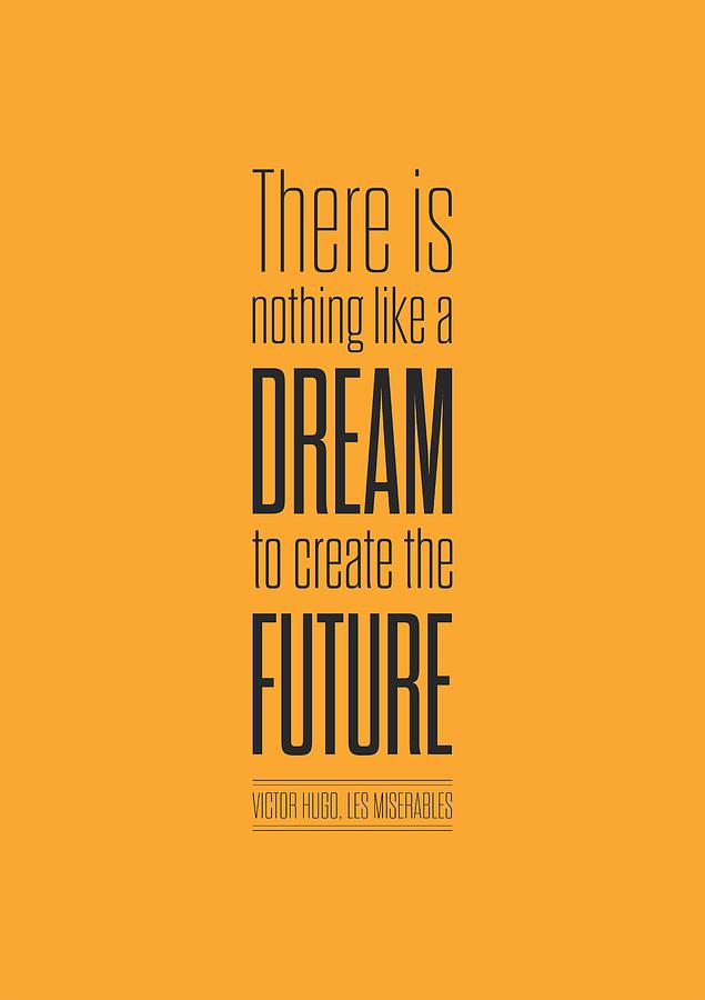 Black And White Digital Art - There Is Nothing Like A Dream To Create The Future Victor Hugo, Inspirational Quotes Poster by Lab No 4 - The Quotography Department