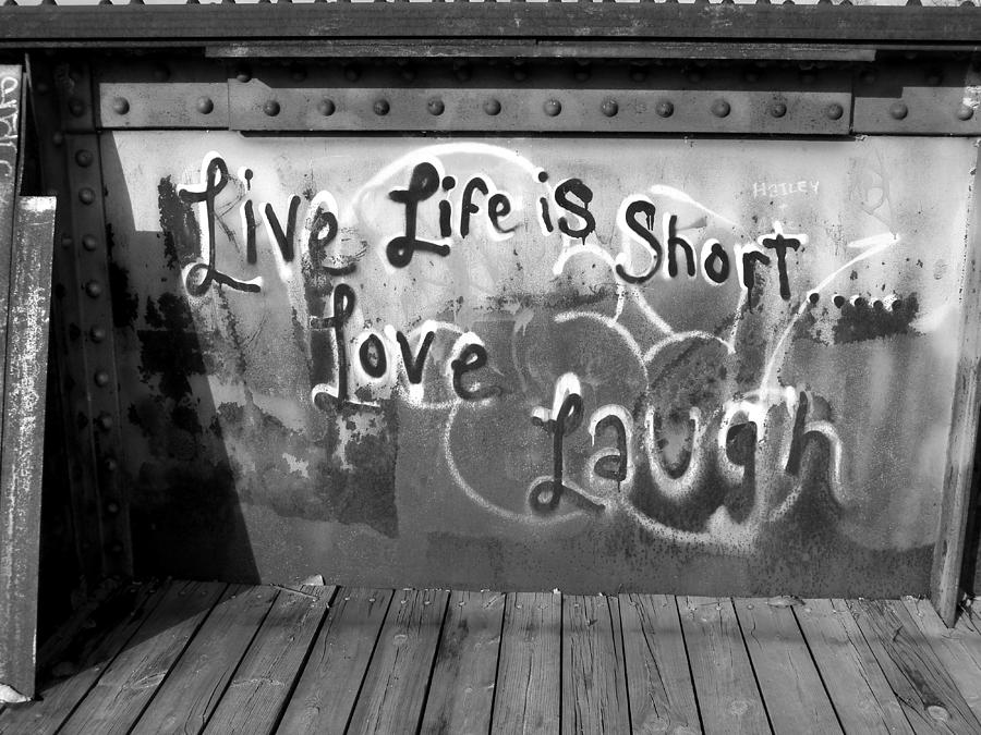 Life is Short... Live Love Laugh in Black and White Photograph by Corinne Elizabeth Cowherd