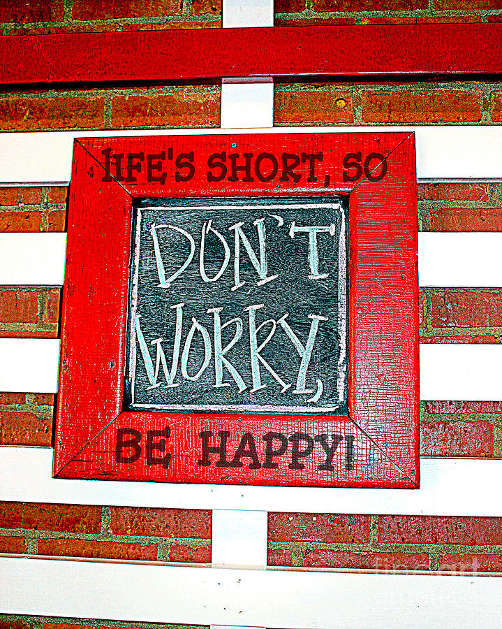 Lifes Short So Dont Worry Be Happy Photograph by Kathy  White