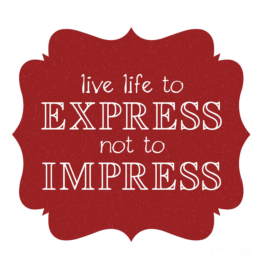 Typography Digital Art - Live Life to Express not Impress by L Machiavelli