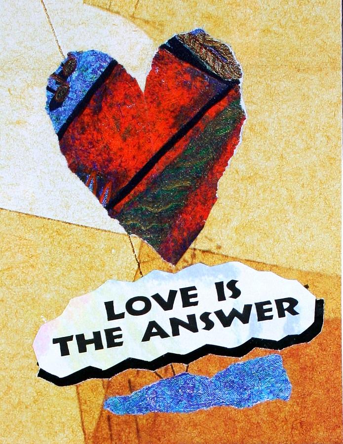Love Painting - Love Is The Answer Collage by Bob Baker Love Painting - Love Is The Answer Collage by Bob Baker