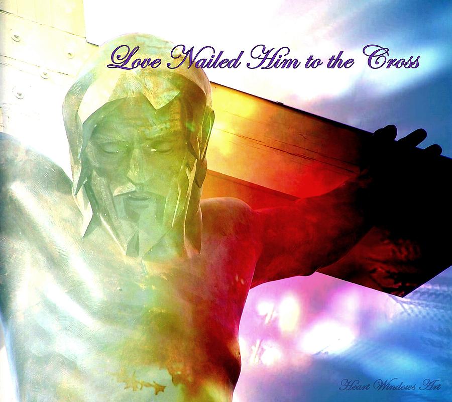 Love Nailed Him to the Cross Digital Art by Kathleen Luther