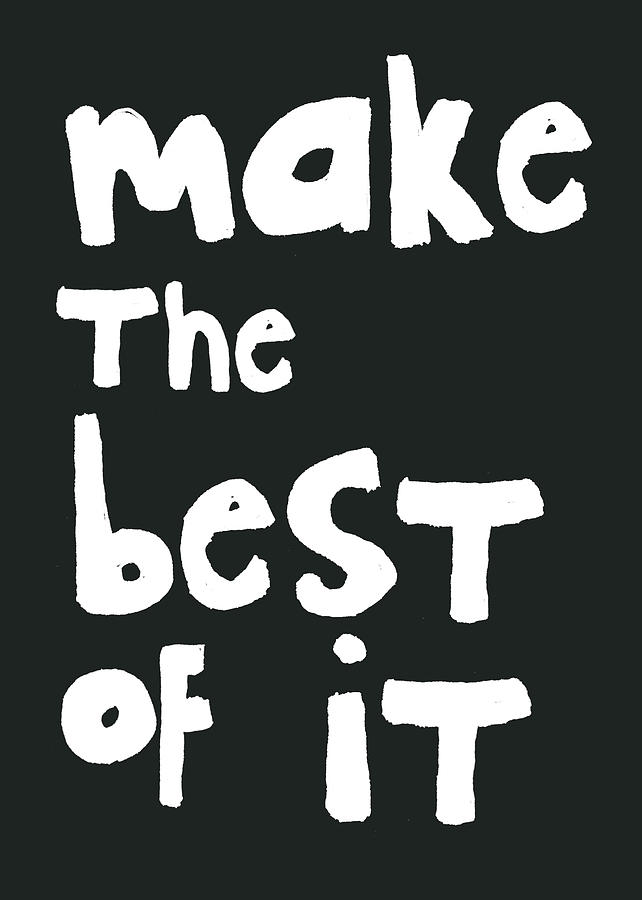 Make The Best Of It- Black And White Mixed Media