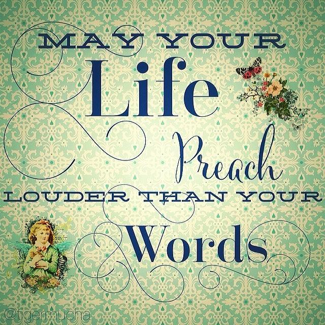 Inspire Photograph - May Your Life Preach Louder Than Your by Teresa Mucha