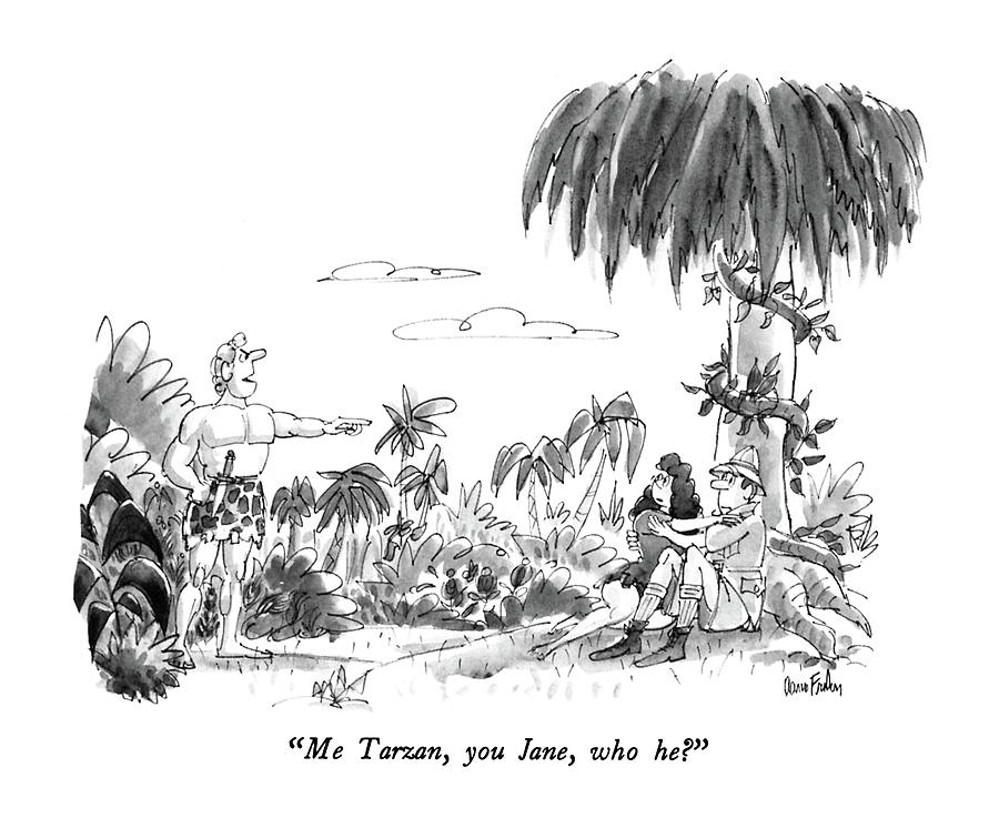 Me Tarzan, You Jane, Who He? Drawing by Dana Fradon