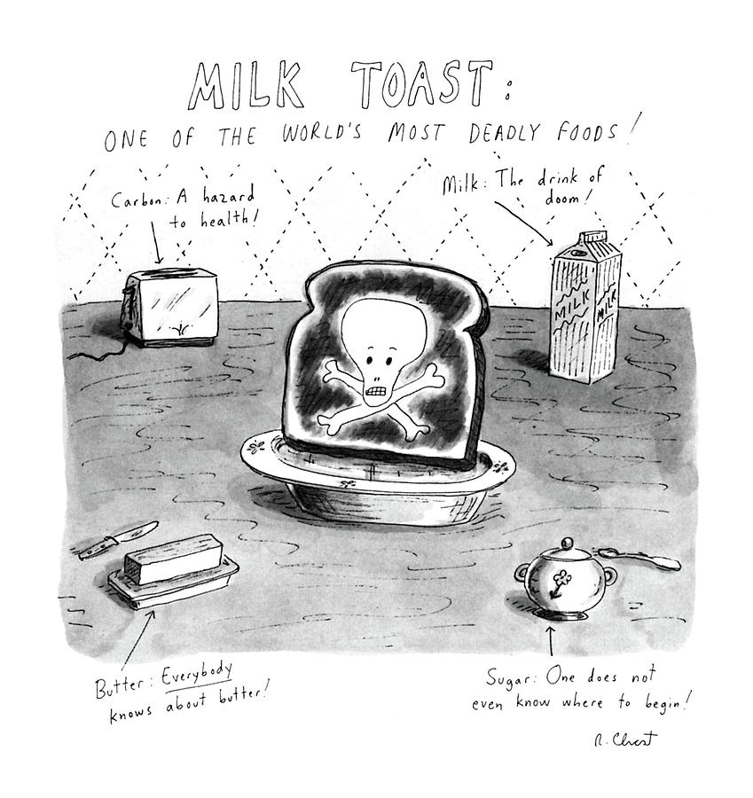 Milk Toast
One Of The Worlds Most Deadly Foods! Drawing by Roz Chast