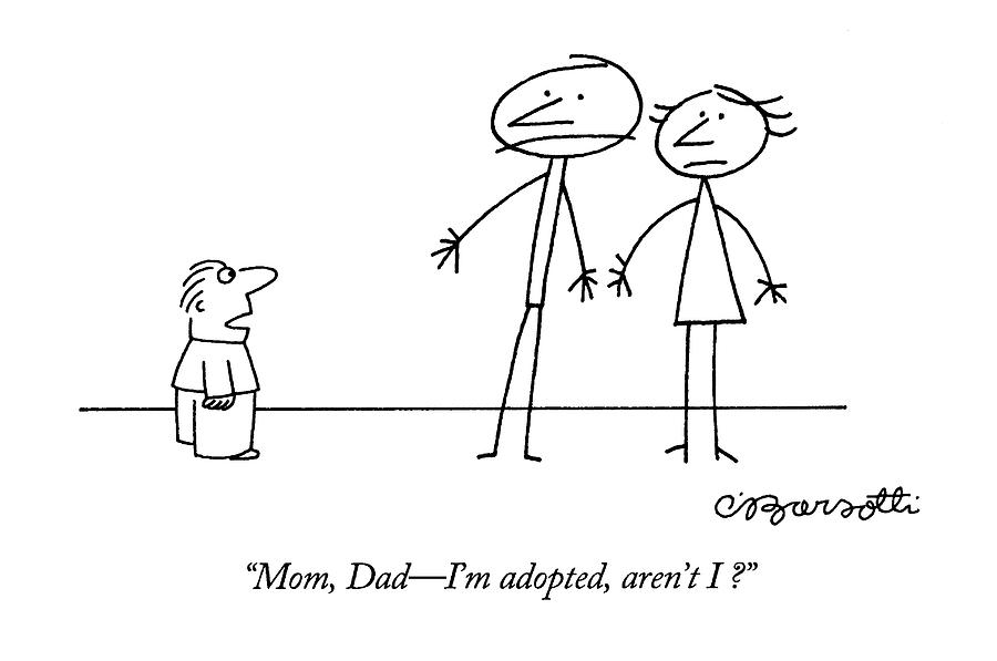 Mom, Dad - Im Adopted, Arent I? Drawing by Charles Barsotti