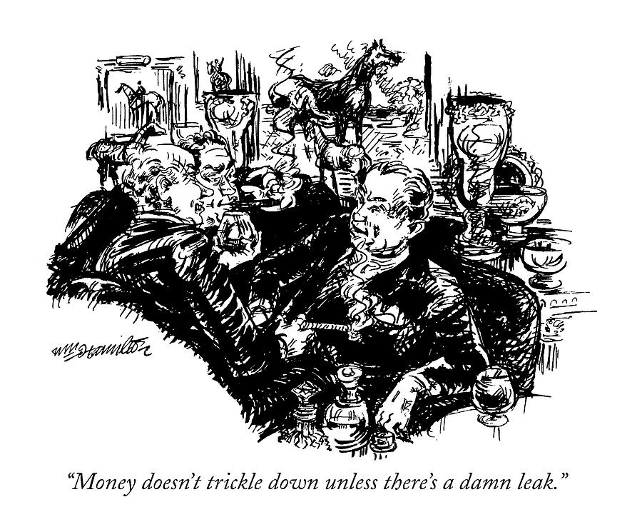 Trickle Down Economics Drawing - Money Doesnt Trickle Down Unless Theres A Damn by William Hamilton