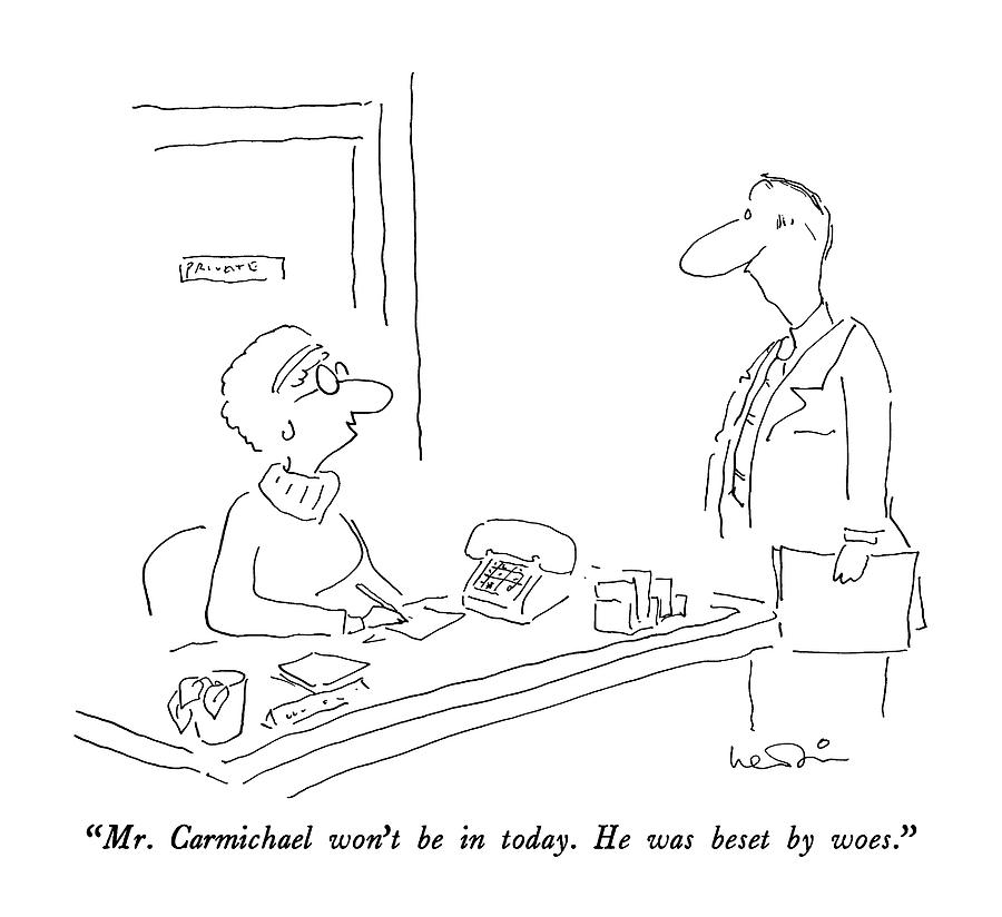 Mr. Carmichael Wont Be In Today.  He Was Beset Drawing by Arnie Levin