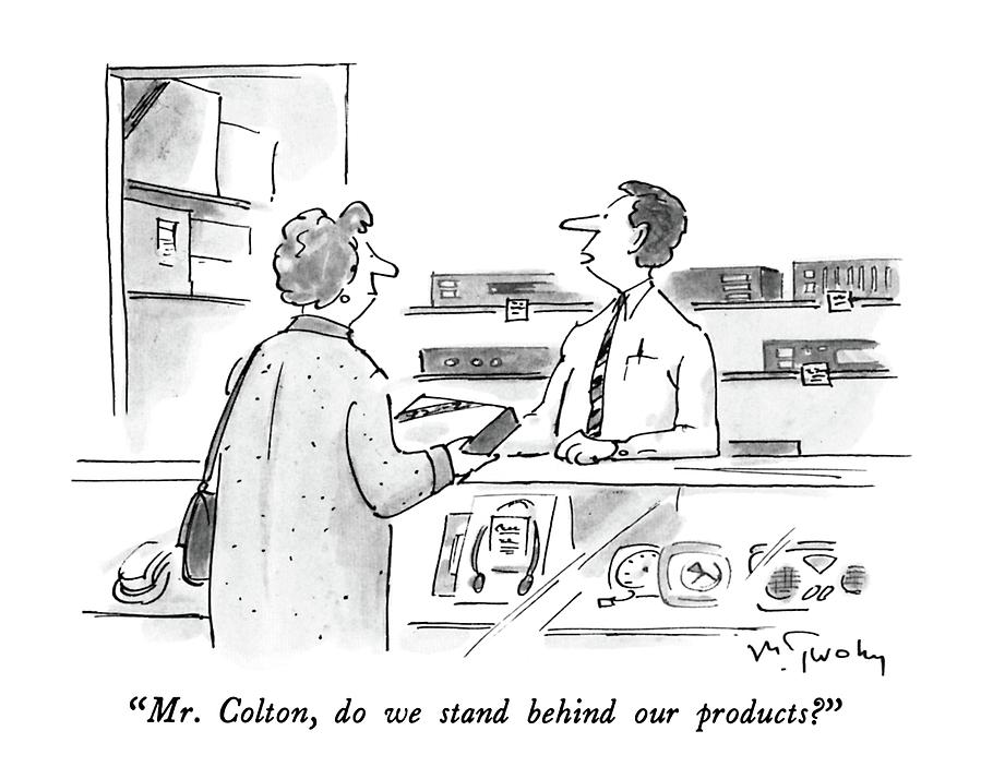 Mr. Colton, Do We Stand Behind Our Products? Drawing by Mike Twohy