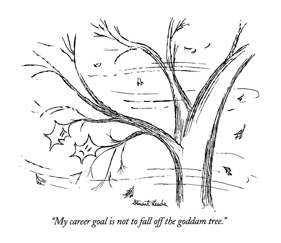 My Career Goal Is Not To Fall Off The Goddam Tree Drawing by Stuart Leeds