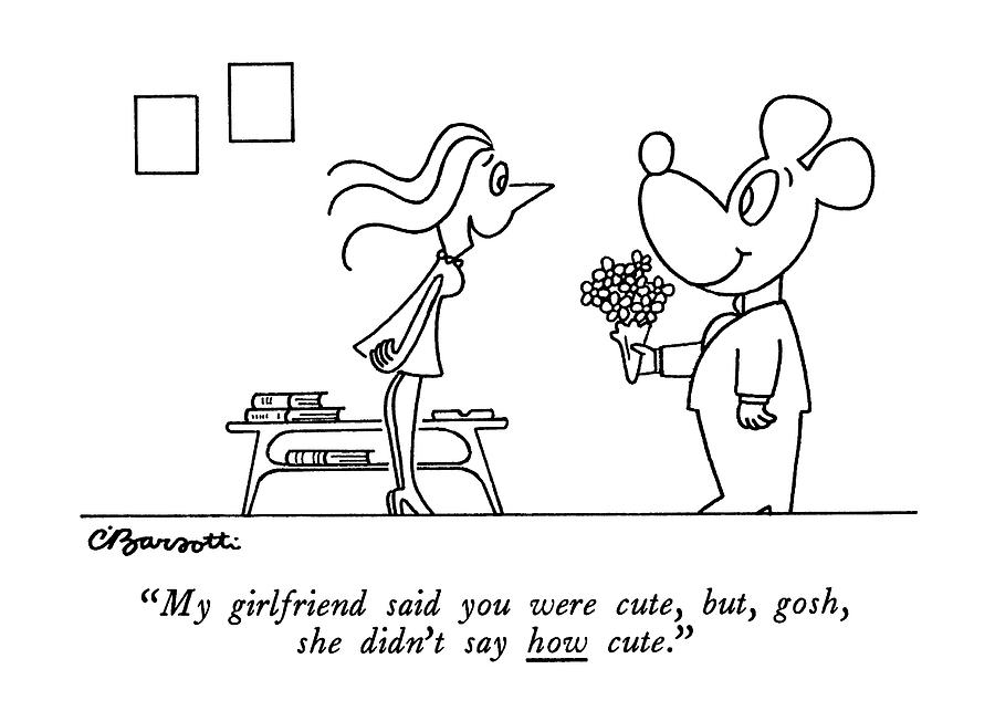 My Girlfriend Said You Were Cute Drawing by Charles Barsotti