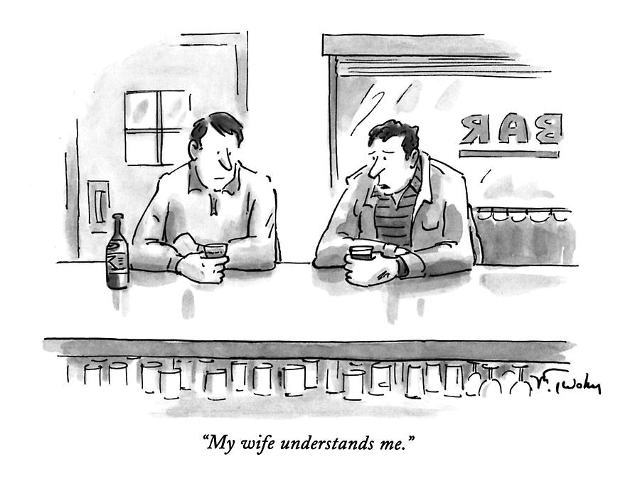 My Wife Understands Me Drawing by Mike Twohy My Wife Understands Me Drawing by Mike Twohy