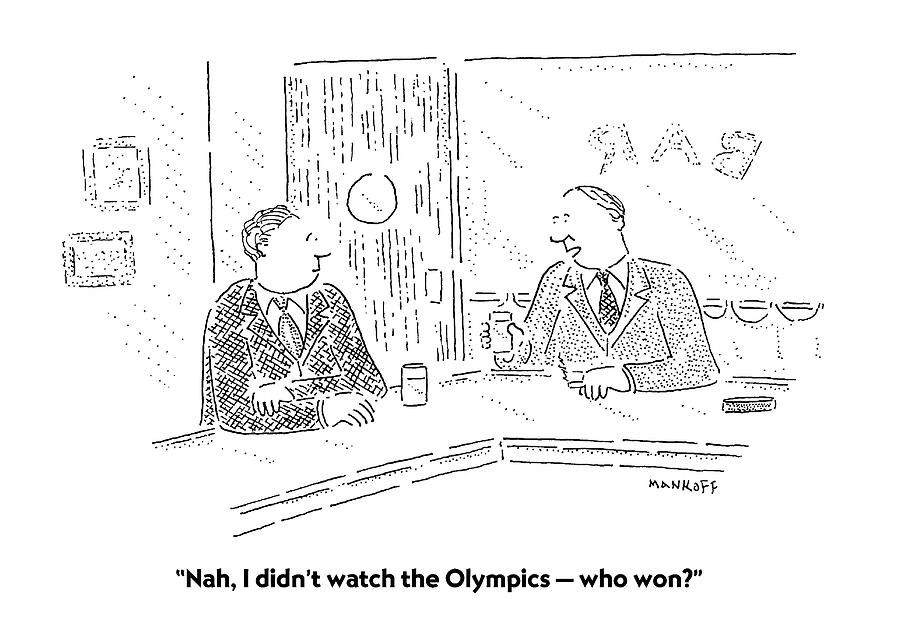 Entertainment Drawing - Nah, I Didnt Watch The Olympics - Who Won? by Robert Mankoff Entertainment Drawing - Nah, I Didnt Watch The Olympics - Who Won? by Robert Mankoff