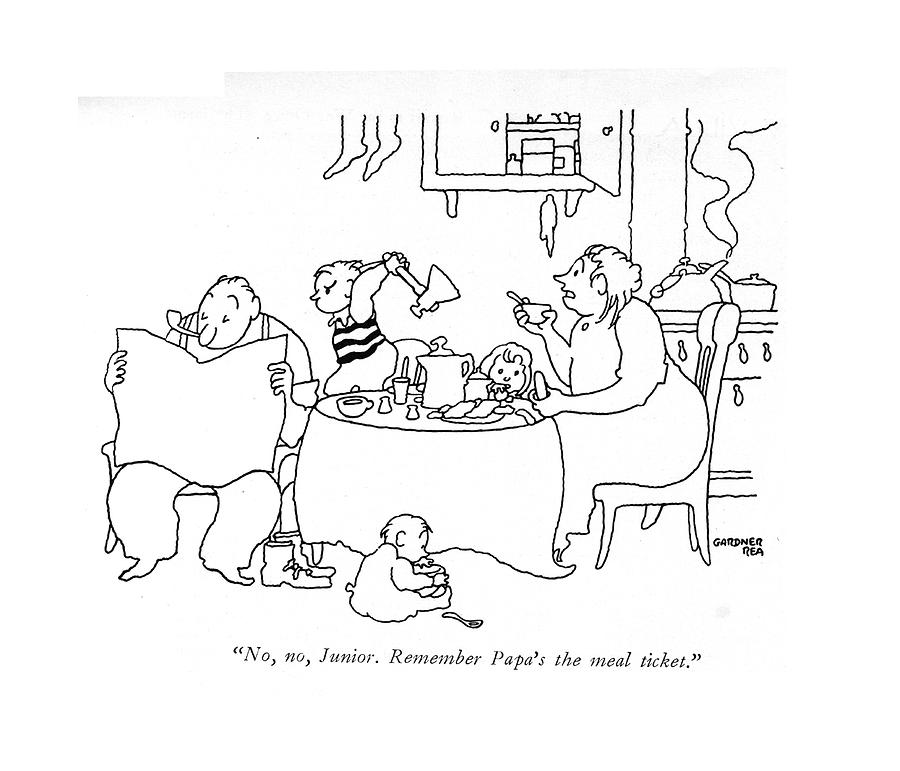 No, No, Junior. Remember Papas The Meal Ticket Drawing by Gardner Rea