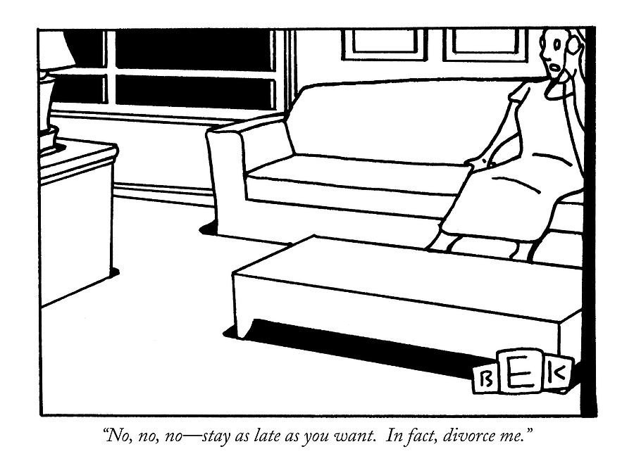 No, No, No - Stay As Late As You Want.  In Fact Drawing by Bruce Eric Kaplan