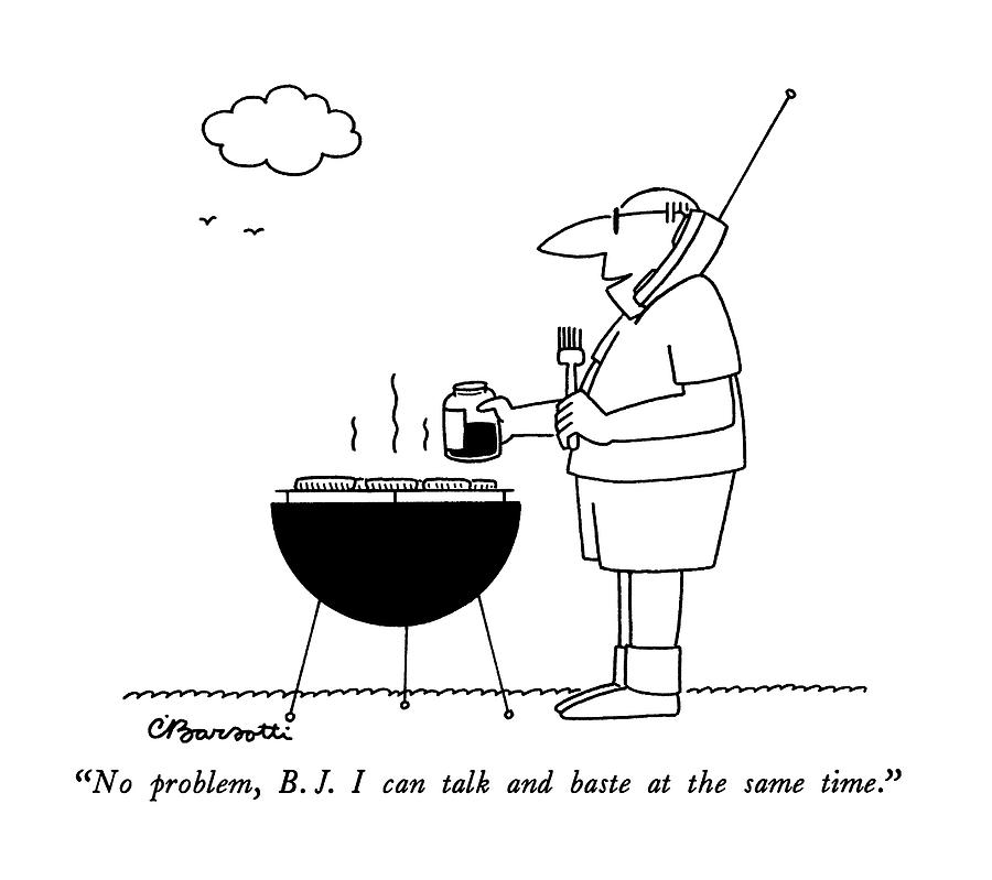 No Problem, B. J. I Can Talk And Baste Drawing by Charles Barsotti