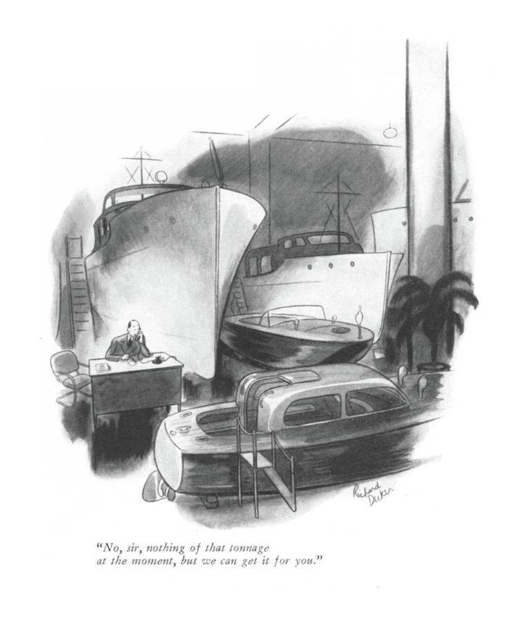 No, Sir, Nothing Of That Tonnage At The Moment Drawing by Richard Decker